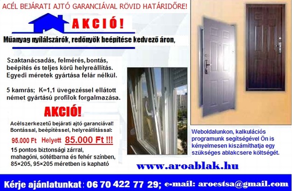 Műanyagajtó;Bukó; Nyíló;Erkélyajtó; Átmenőkilincs;Biztonsági üveg; Reflexiósüveg; katedrál üveg; Csincsilla üveg, Háromrétegű üveg, K érték; Motoros redőny;Alumínium redőny; Műanyag redőny,fix ablak, fix szúnyogháló, rólós szúnyogháló ajtó, toló- bukó erkélyajtó; fóliázott résszellőző;aereco; kényszerszellőző; légbevezető, feltolásgátló; beépítés; bontás;helyreállítás; kőműves munkák;kombi redőny; ajtópanel, stadur; emelő- toló erkélyajtó; 70, thermo 70;állosztó;stulpánt; akció; kedvezményesen; Műanyagajtó;Bukó; Nyíló;Erkélyajtó; Átmenőkilincs;Biztonsági üveg; Reflexiósüveg; katedrál üveg; Csincsilla üveg, Háromrétegű üveg, K érték; Motoros redőny;Alumínium redőny; Műanyag redőny,fix ablak, fix szúnyogháló, rólós szúnyogháló ajtó, toló- bukó erkélyajtó; fóliázott résszellőző;aereco; kényszerszellőző; légbevezető, feltolásgátló; beépítés; bontás;helyreállítás; kőműves munkák;kombi redőny; ajtópanel, stadur; emelő- toló erkélyajtó; 70, thermo 70;állosztó;stulpánt; akció; kedvezményesen;